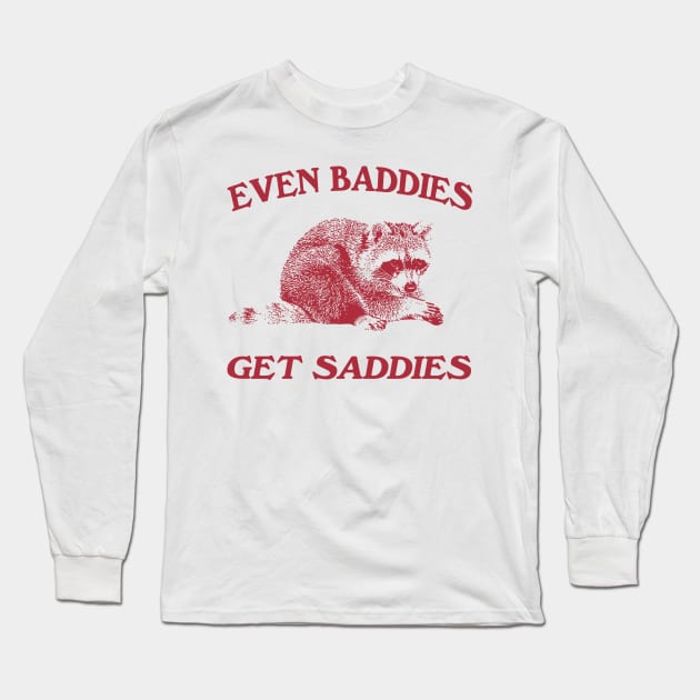 Raccoon Even Baddies Get Saddies Shirt, Funny Raccoon Meme Long Sleeve T-Shirt by CamavIngora